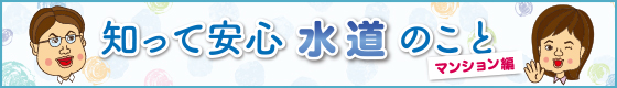 知って安心水道のこと～ご家庭の「給水装置」について～ マンション編
